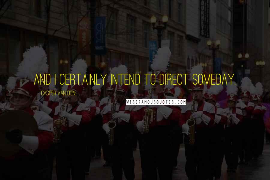 Casper Van Dien Quotes: And I certainly intend to direct someday.