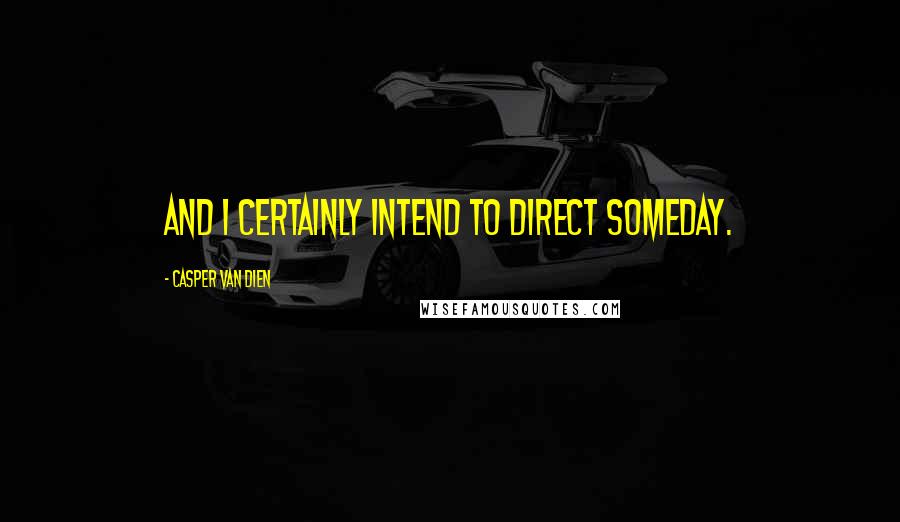 Casper Van Dien Quotes: And I certainly intend to direct someday.