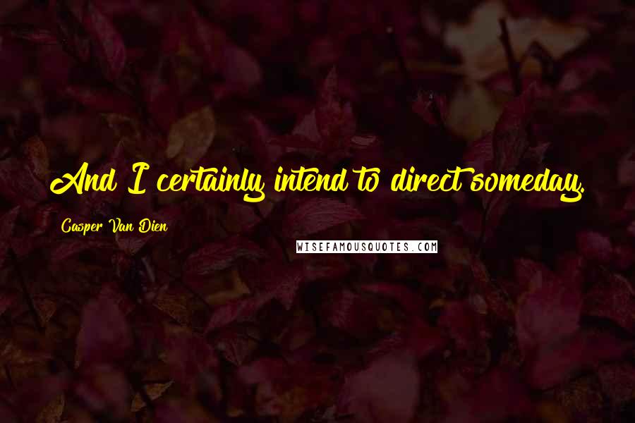 Casper Van Dien Quotes: And I certainly intend to direct someday.