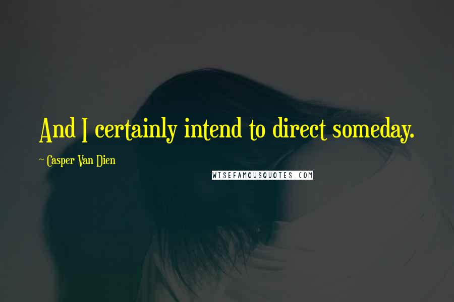 Casper Van Dien Quotes: And I certainly intend to direct someday.