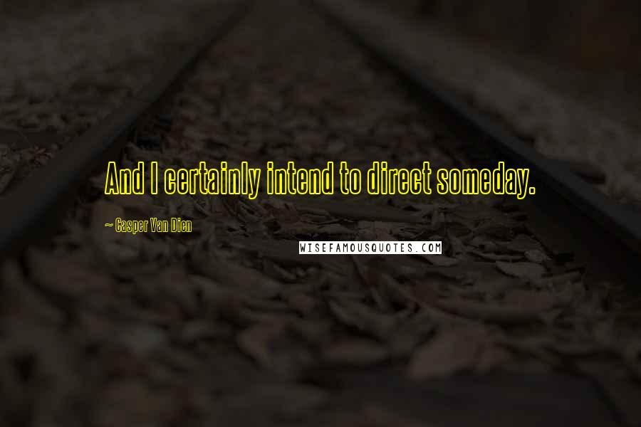 Casper Van Dien Quotes: And I certainly intend to direct someday.