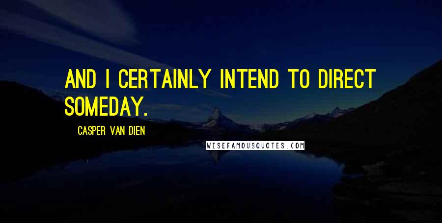 Casper Van Dien Quotes: And I certainly intend to direct someday.