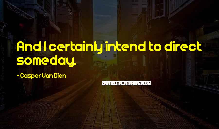 Casper Van Dien Quotes: And I certainly intend to direct someday.