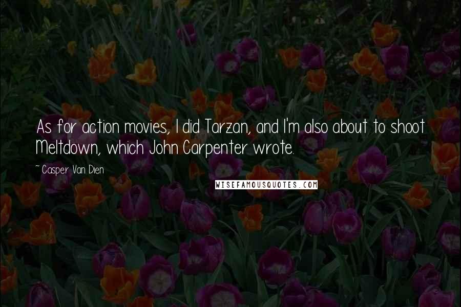 Casper Van Dien Quotes: As for action movies, I did Tarzan, and I'm also about to shoot Meltdown, which John Carpenter wrote.