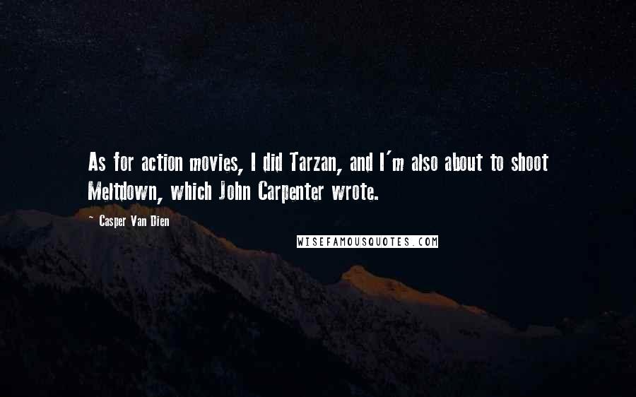 Casper Van Dien Quotes: As for action movies, I did Tarzan, and I'm also about to shoot Meltdown, which John Carpenter wrote.