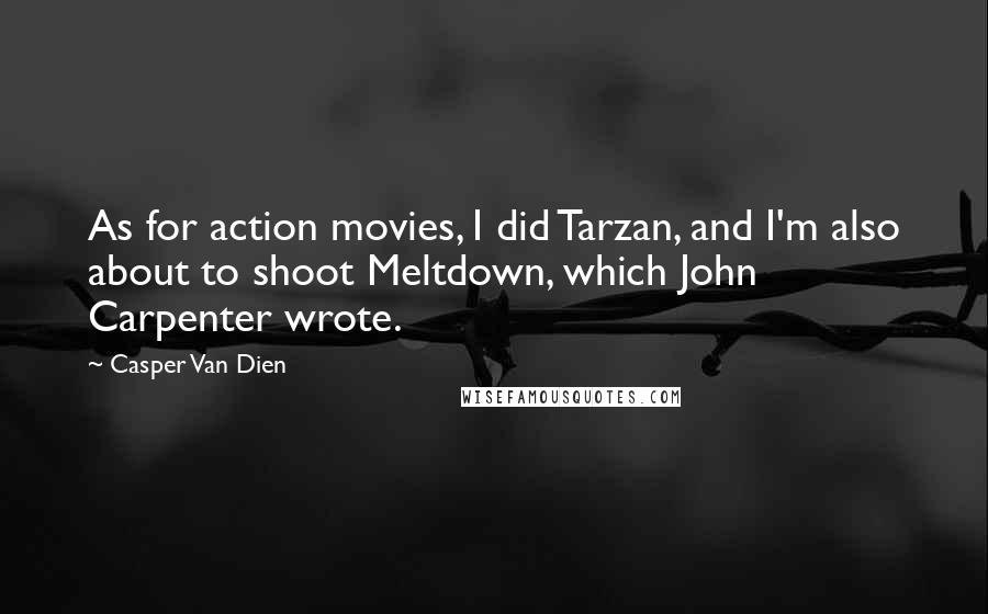 Casper Van Dien Quotes: As for action movies, I did Tarzan, and I'm also about to shoot Meltdown, which John Carpenter wrote.