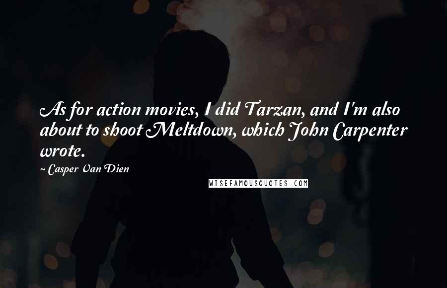 Casper Van Dien Quotes: As for action movies, I did Tarzan, and I'm also about to shoot Meltdown, which John Carpenter wrote.