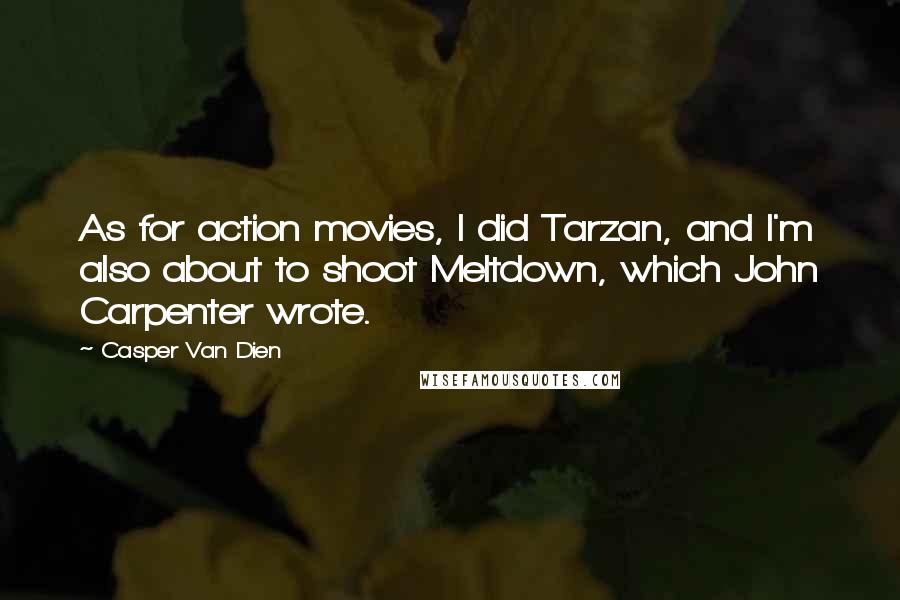 Casper Van Dien Quotes: As for action movies, I did Tarzan, and I'm also about to shoot Meltdown, which John Carpenter wrote.