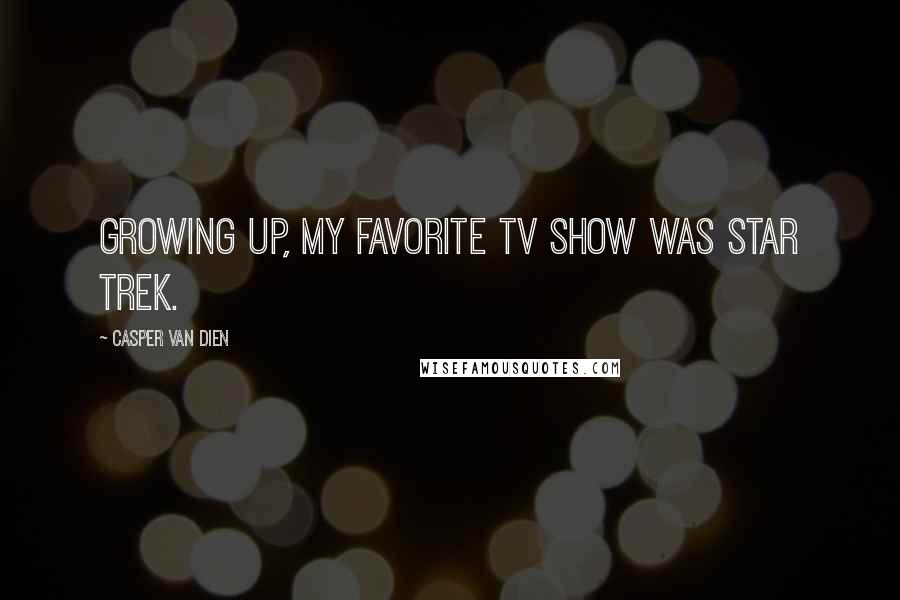 Casper Van Dien Quotes: Growing up, my favorite TV show was Star Trek.