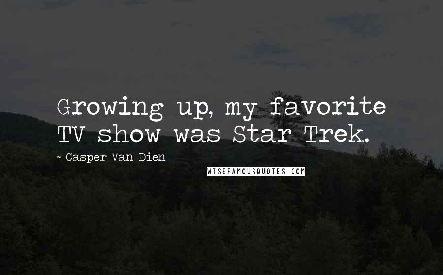 Casper Van Dien Quotes: Growing up, my favorite TV show was Star Trek.