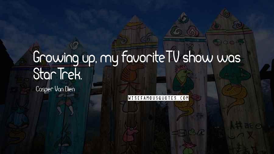 Casper Van Dien Quotes: Growing up, my favorite TV show was Star Trek.