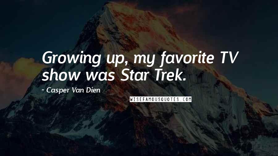 Casper Van Dien Quotes: Growing up, my favorite TV show was Star Trek.