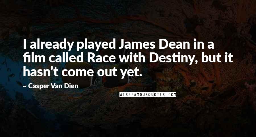 Casper Van Dien Quotes: I already played James Dean in a film called Race with Destiny, but it hasn't come out yet.