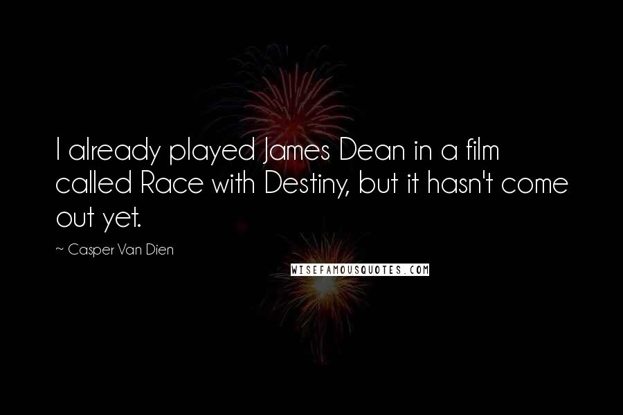 Casper Van Dien Quotes: I already played James Dean in a film called Race with Destiny, but it hasn't come out yet.