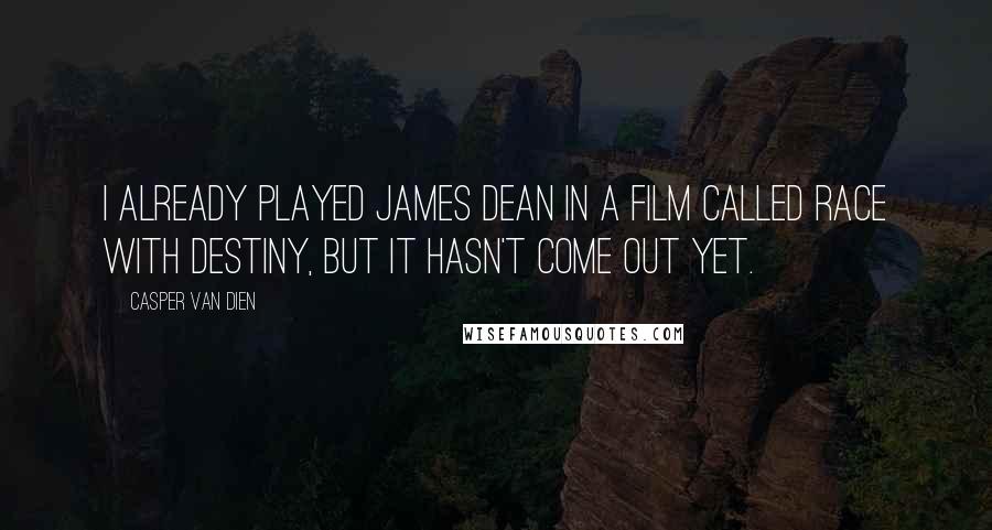 Casper Van Dien Quotes: I already played James Dean in a film called Race with Destiny, but it hasn't come out yet.