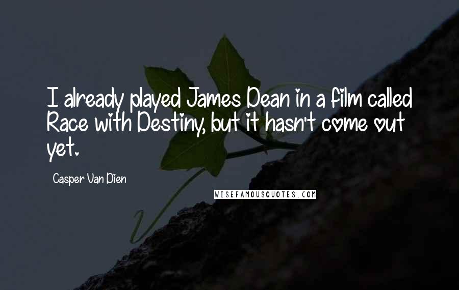 Casper Van Dien Quotes: I already played James Dean in a film called Race with Destiny, but it hasn't come out yet.