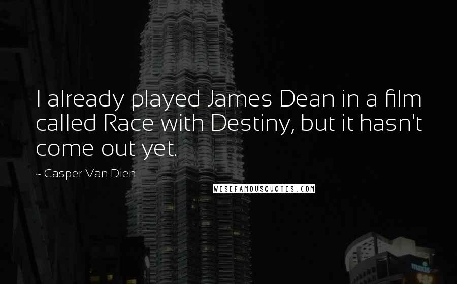Casper Van Dien Quotes: I already played James Dean in a film called Race with Destiny, but it hasn't come out yet.