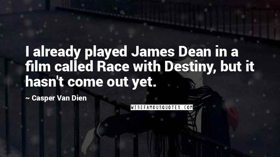 Casper Van Dien Quotes: I already played James Dean in a film called Race with Destiny, but it hasn't come out yet.