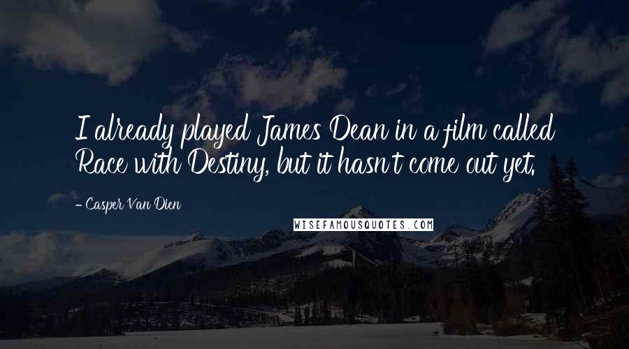 Casper Van Dien Quotes: I already played James Dean in a film called Race with Destiny, but it hasn't come out yet.