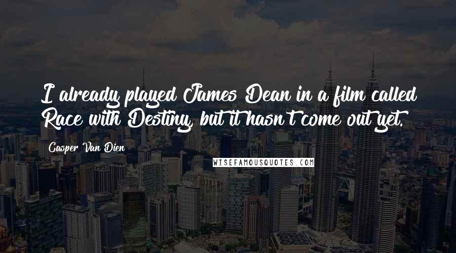 Casper Van Dien Quotes: I already played James Dean in a film called Race with Destiny, but it hasn't come out yet.