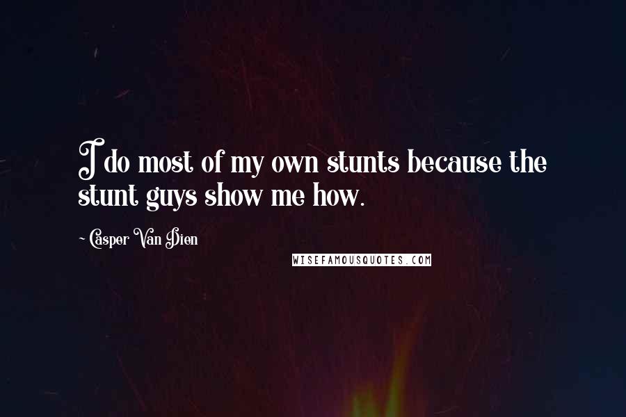 Casper Van Dien Quotes: I do most of my own stunts because the stunt guys show me how.