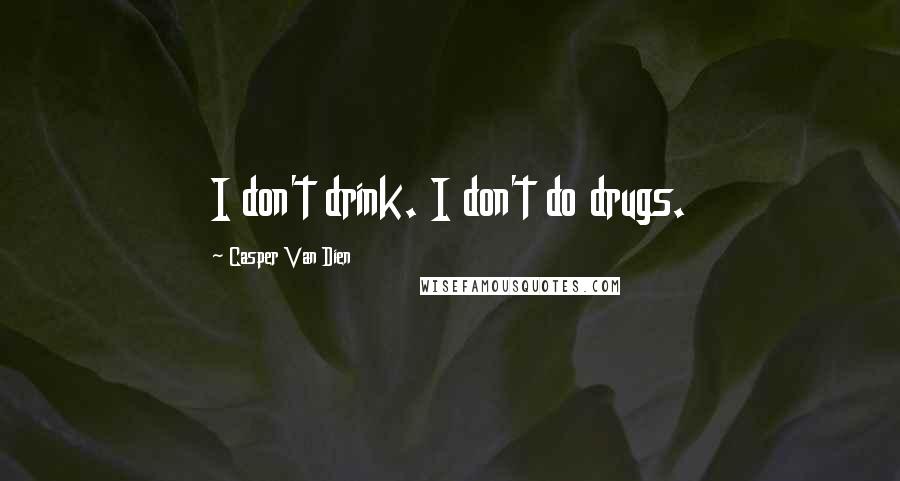 Casper Van Dien Quotes: I don't drink. I don't do drugs.