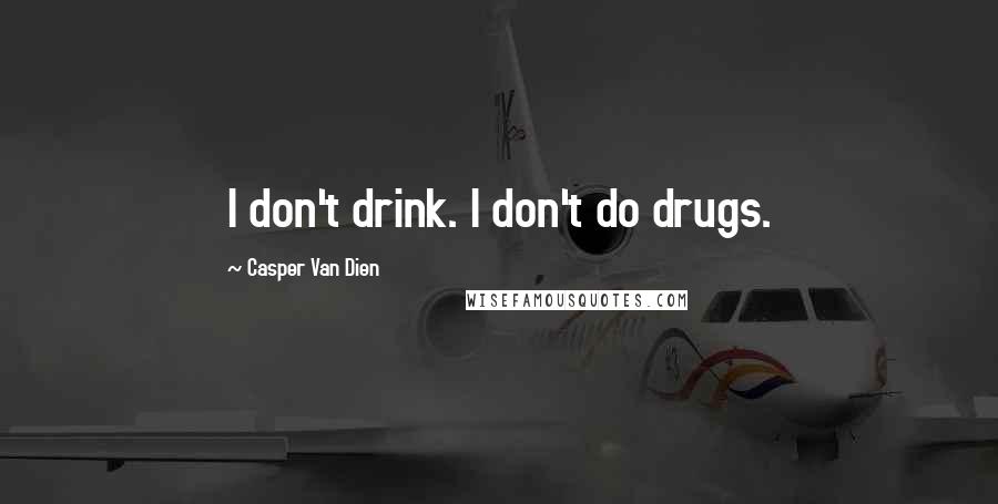 Casper Van Dien Quotes: I don't drink. I don't do drugs.