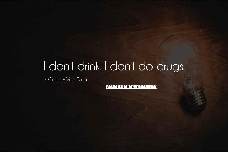 Casper Van Dien Quotes: I don't drink. I don't do drugs.