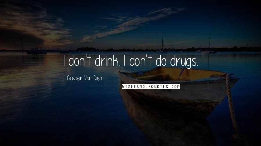 Casper Van Dien Quotes: I don't drink. I don't do drugs.