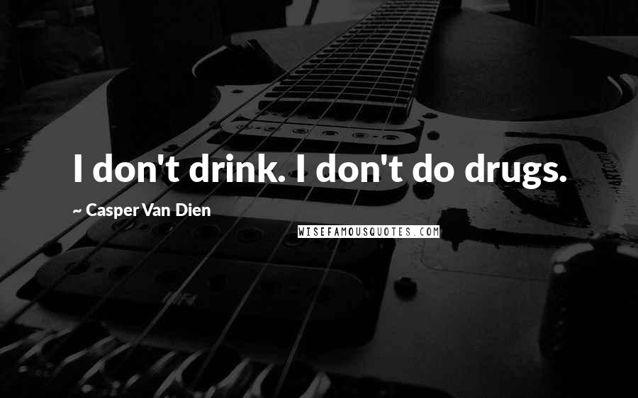 Casper Van Dien Quotes: I don't drink. I don't do drugs.