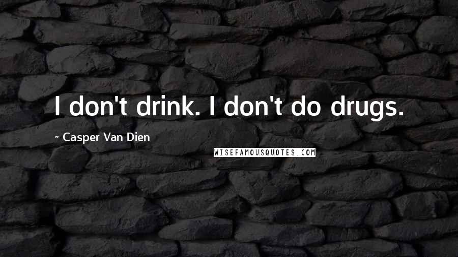 Casper Van Dien Quotes: I don't drink. I don't do drugs.