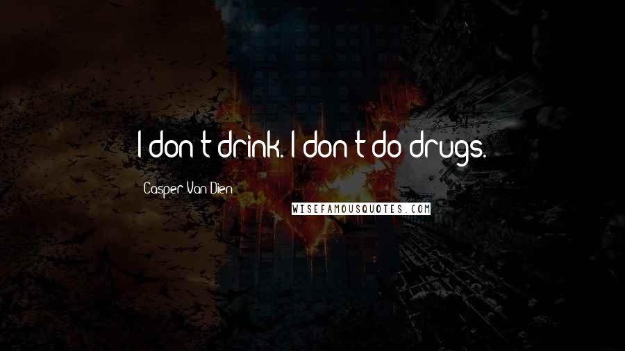 Casper Van Dien Quotes: I don't drink. I don't do drugs.