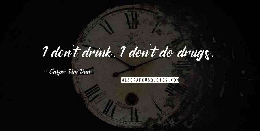 Casper Van Dien Quotes: I don't drink. I don't do drugs.