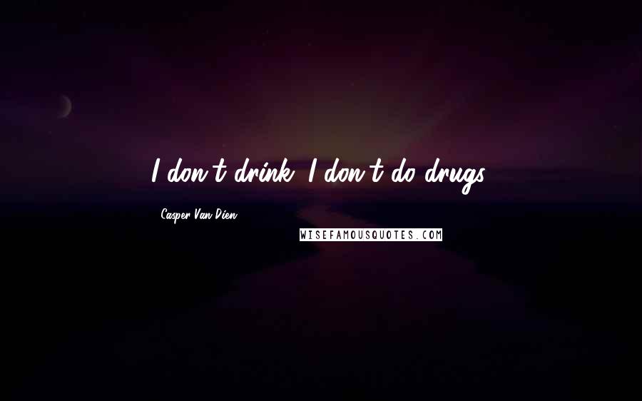 Casper Van Dien Quotes: I don't drink. I don't do drugs.