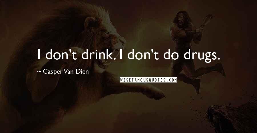 Casper Van Dien Quotes: I don't drink. I don't do drugs.