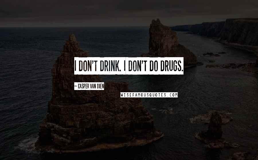 Casper Van Dien Quotes: I don't drink. I don't do drugs.