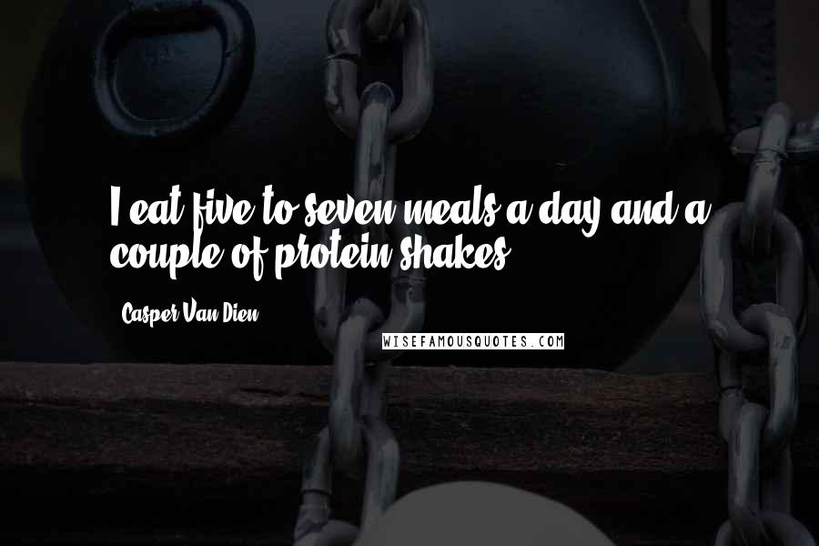 Casper Van Dien Quotes: I eat five to seven meals a day and a couple of protein shakes.