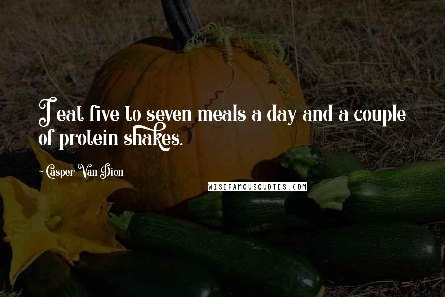 Casper Van Dien Quotes: I eat five to seven meals a day and a couple of protein shakes.