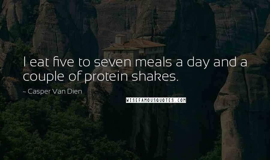 Casper Van Dien Quotes: I eat five to seven meals a day and a couple of protein shakes.