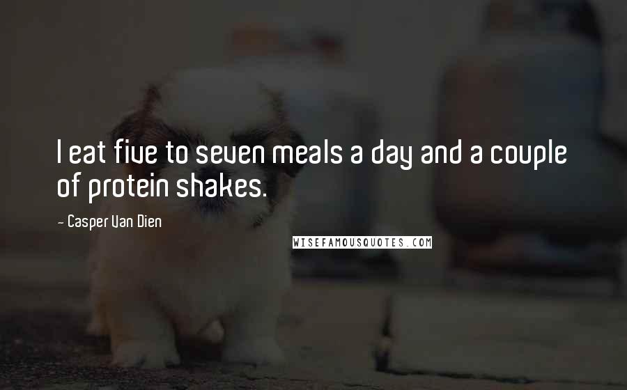 Casper Van Dien Quotes: I eat five to seven meals a day and a couple of protein shakes.