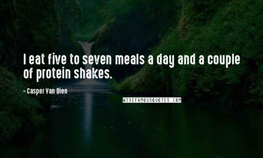 Casper Van Dien Quotes: I eat five to seven meals a day and a couple of protein shakes.