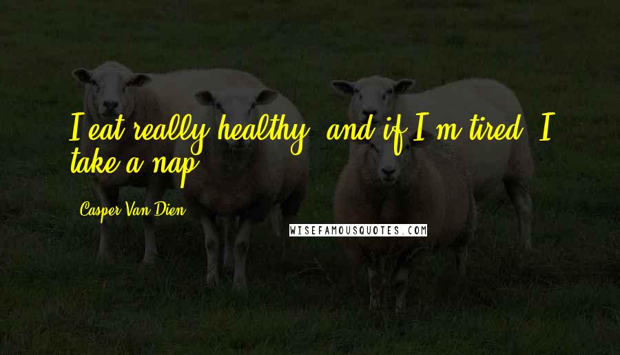 Casper Van Dien Quotes: I eat really healthy, and if I'm tired, I take a nap.