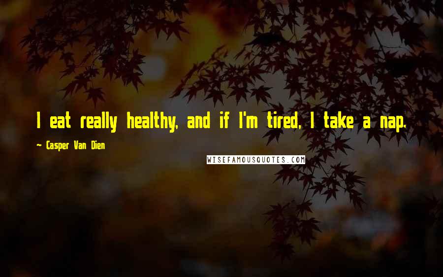 Casper Van Dien Quotes: I eat really healthy, and if I'm tired, I take a nap.