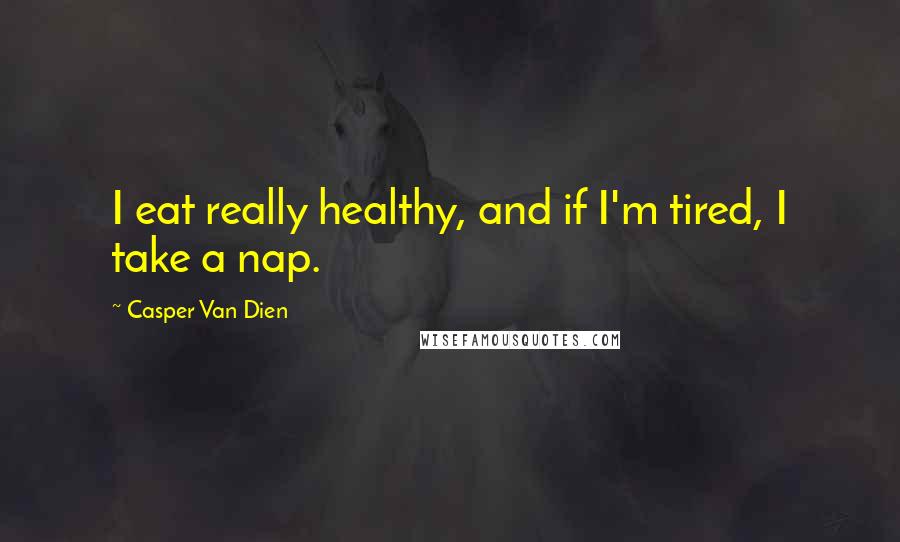 Casper Van Dien Quotes: I eat really healthy, and if I'm tired, I take a nap.