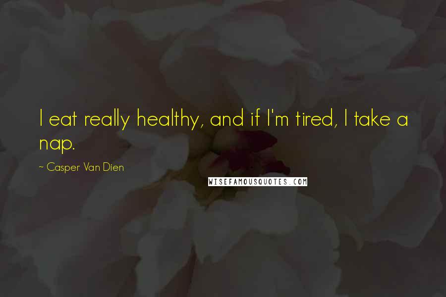 Casper Van Dien Quotes: I eat really healthy, and if I'm tired, I take a nap.