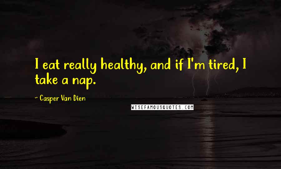 Casper Van Dien Quotes: I eat really healthy, and if I'm tired, I take a nap.