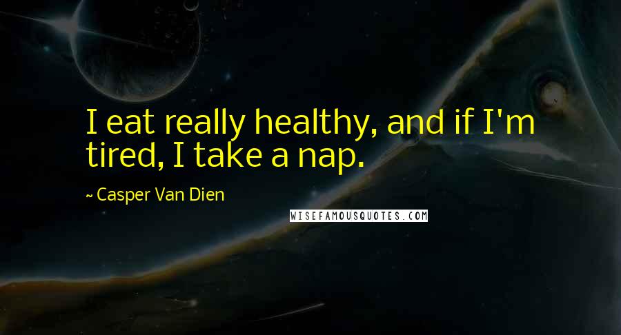 Casper Van Dien Quotes: I eat really healthy, and if I'm tired, I take a nap.