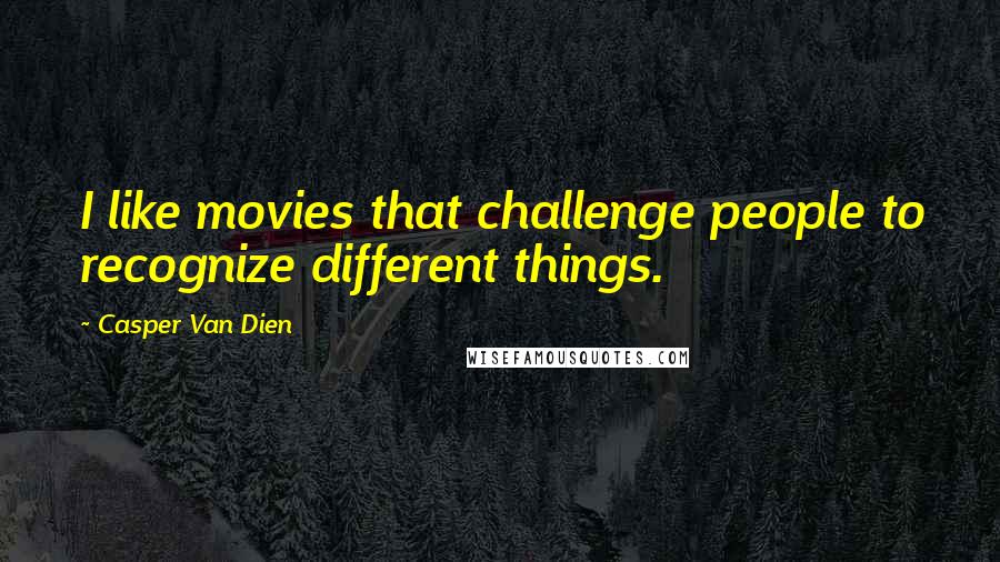 Casper Van Dien Quotes: I like movies that challenge people to recognize different things.