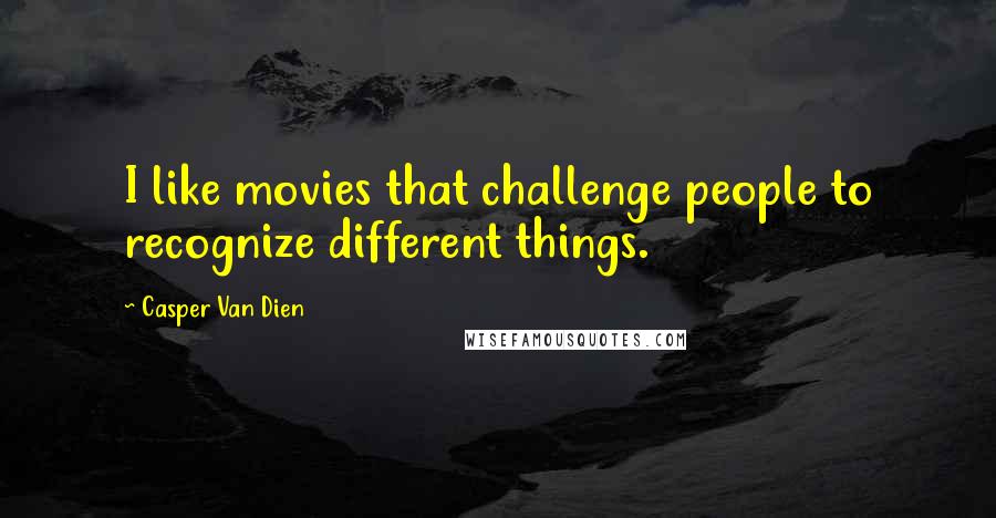 Casper Van Dien Quotes: I like movies that challenge people to recognize different things.