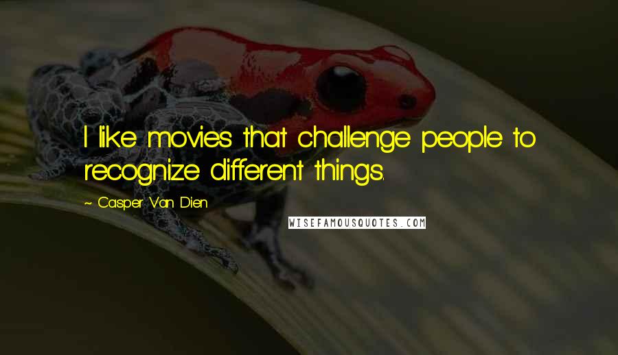 Casper Van Dien Quotes: I like movies that challenge people to recognize different things.